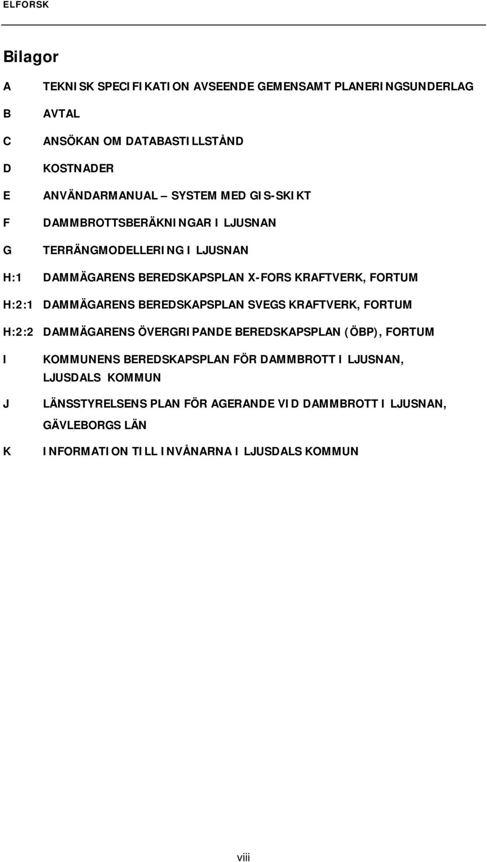 DAMMÄGARENS BEREDSKAPSPLAN SVEGS KRAFTVERK, FORTUM H:2:2 DAMMÄGARENS ÖVERGRIPANDE BEREDSKAPSPLAN (ÖBP), FORTUM I J K KOMMUNENS BEREDSKAPSPLAN FÖR