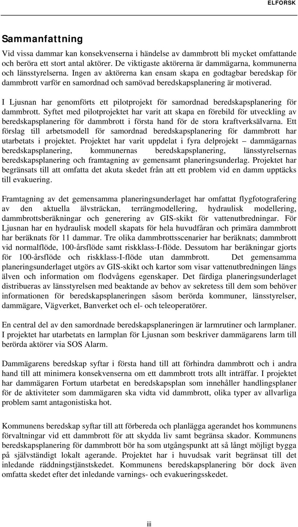 Ingen av aktörerna kan ensam skapa en godtagbar beredskap för dammbrott varför en samordnad och samövad beredskapsplanering är motiverad.