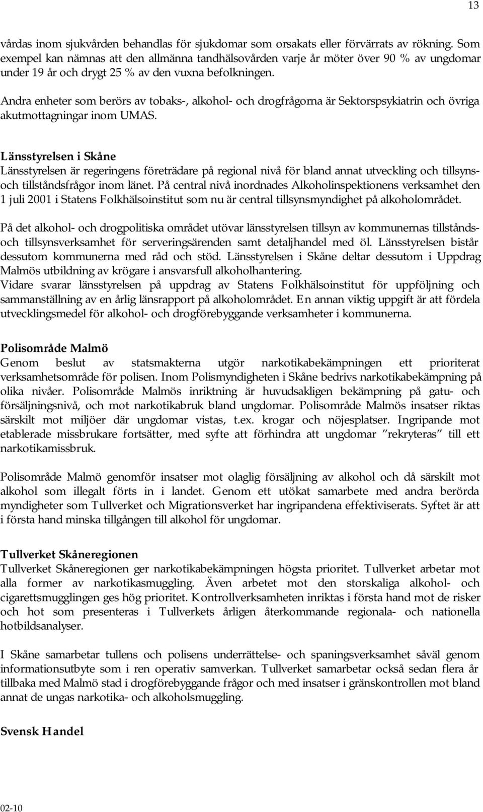 Andra enheter som berörs av tobaks-, alkohol- och drogfrågorna är Sektorspsykiatrin och övriga akutmottagningar inom UMAS.