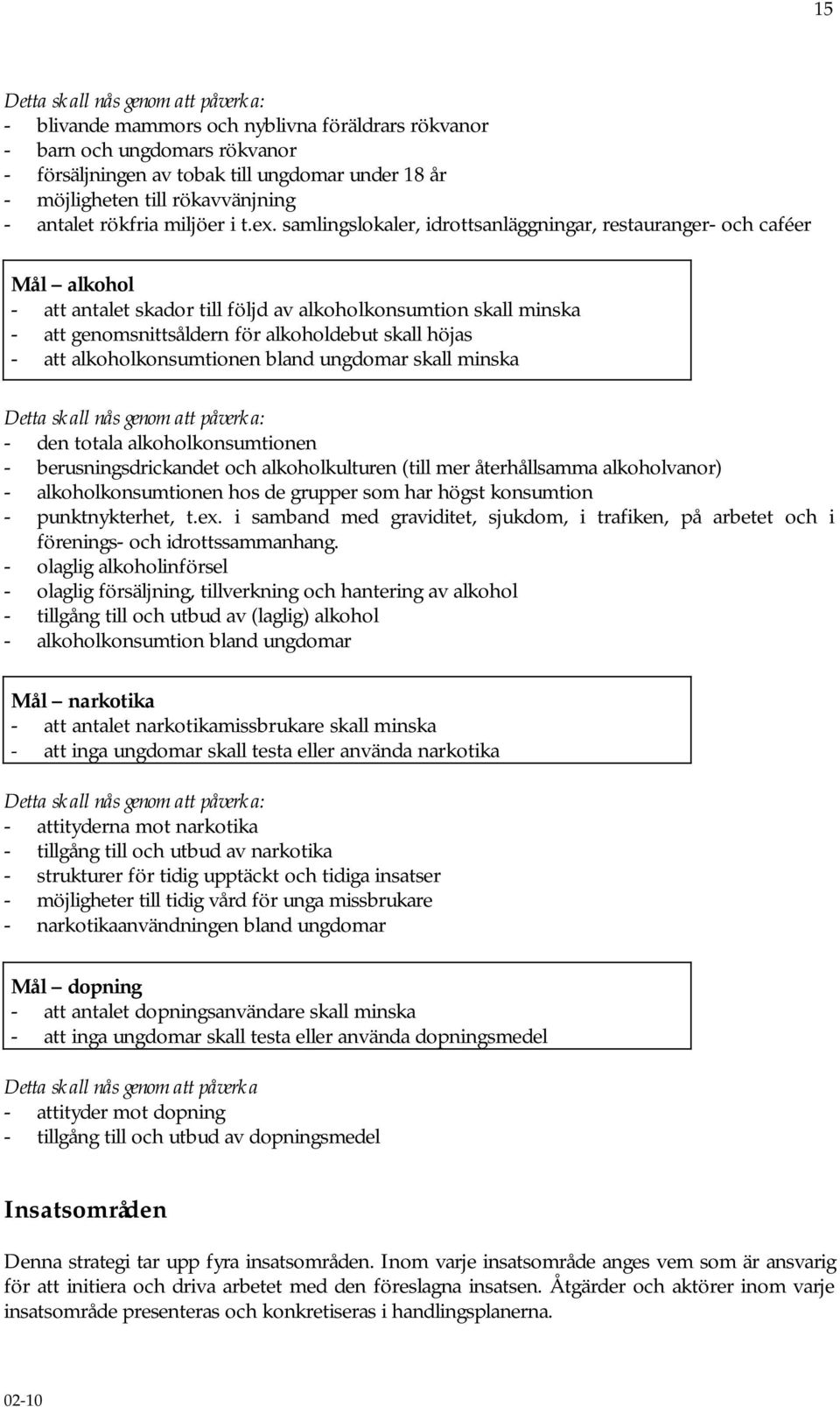 samlingslokaler, idrottsanläggningar, restauranger- och caféer Mål alkohol - att antalet skador till följd av alkoholkonsumtion skall minska - att genomsnittsåldern för alkoholdebut skall höjas - att