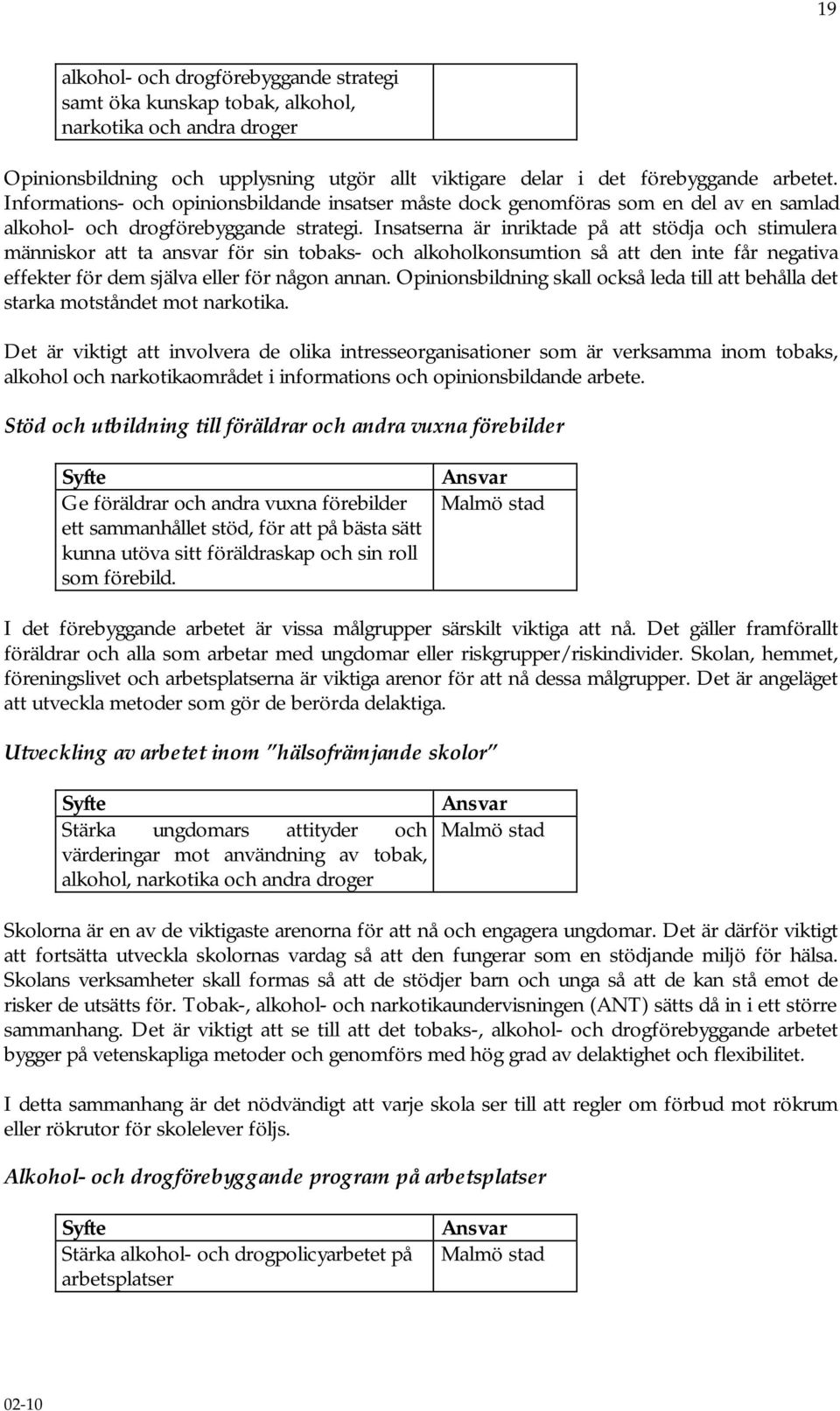 Insatserna är inriktade på att stödja och stimulera människor att ta ansvar för sin tobaks- och alkoholkonsumtion så att den inte får negativa effekter för dem själva eller för någon annan.