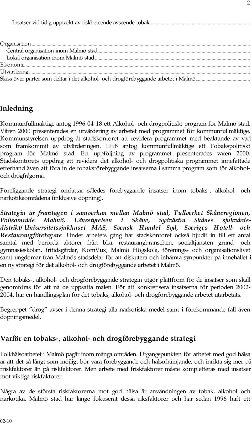 Våren 2000 presenterades en utvärdering av arbetet med programmet för kommunfullmäktige.