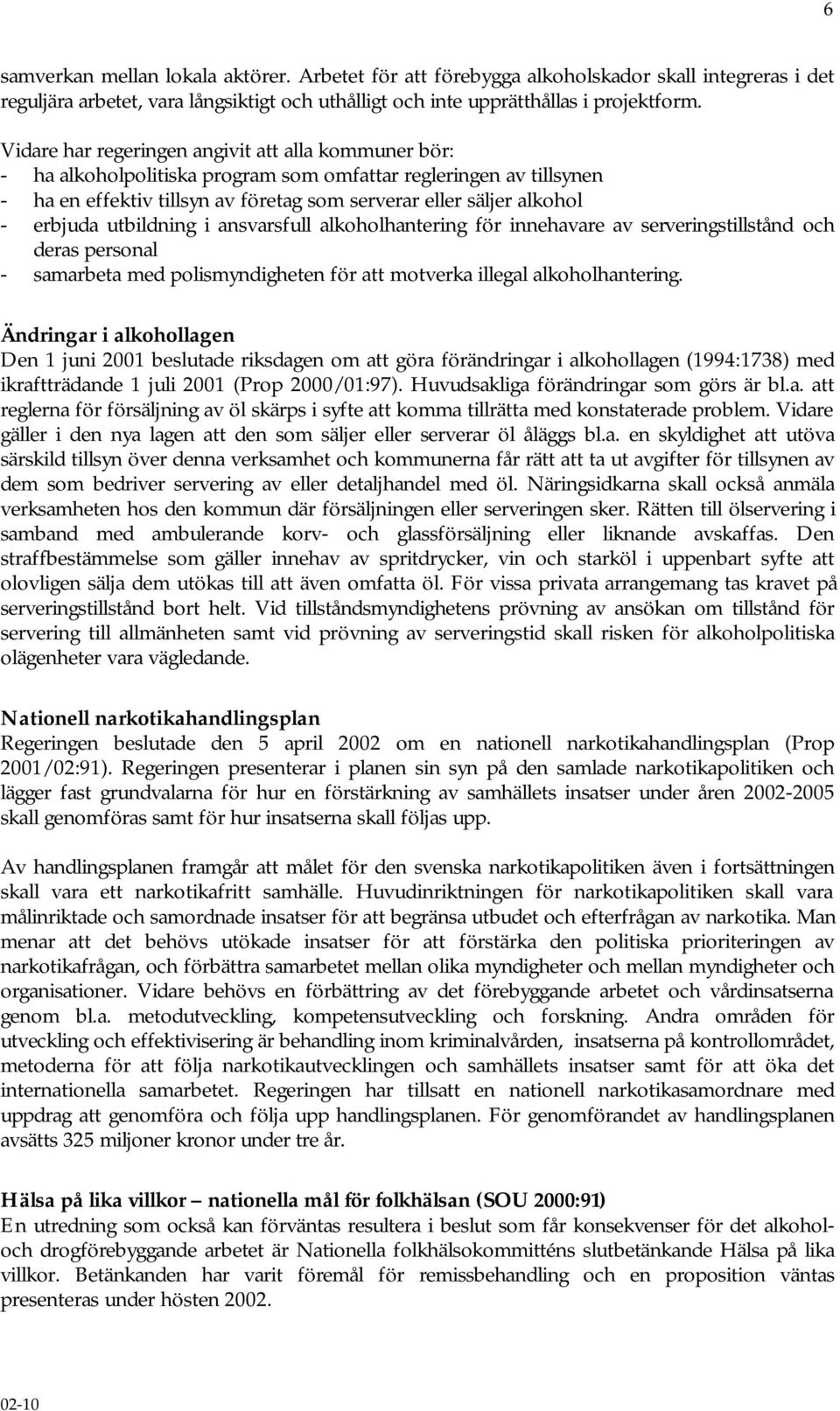 erbjuda utbildning i ansvarsfull alkoholhantering för innehavare av serveringstillstånd och deras personal - samarbeta med polismyndigheten för att motverka illegal alkoholhantering.