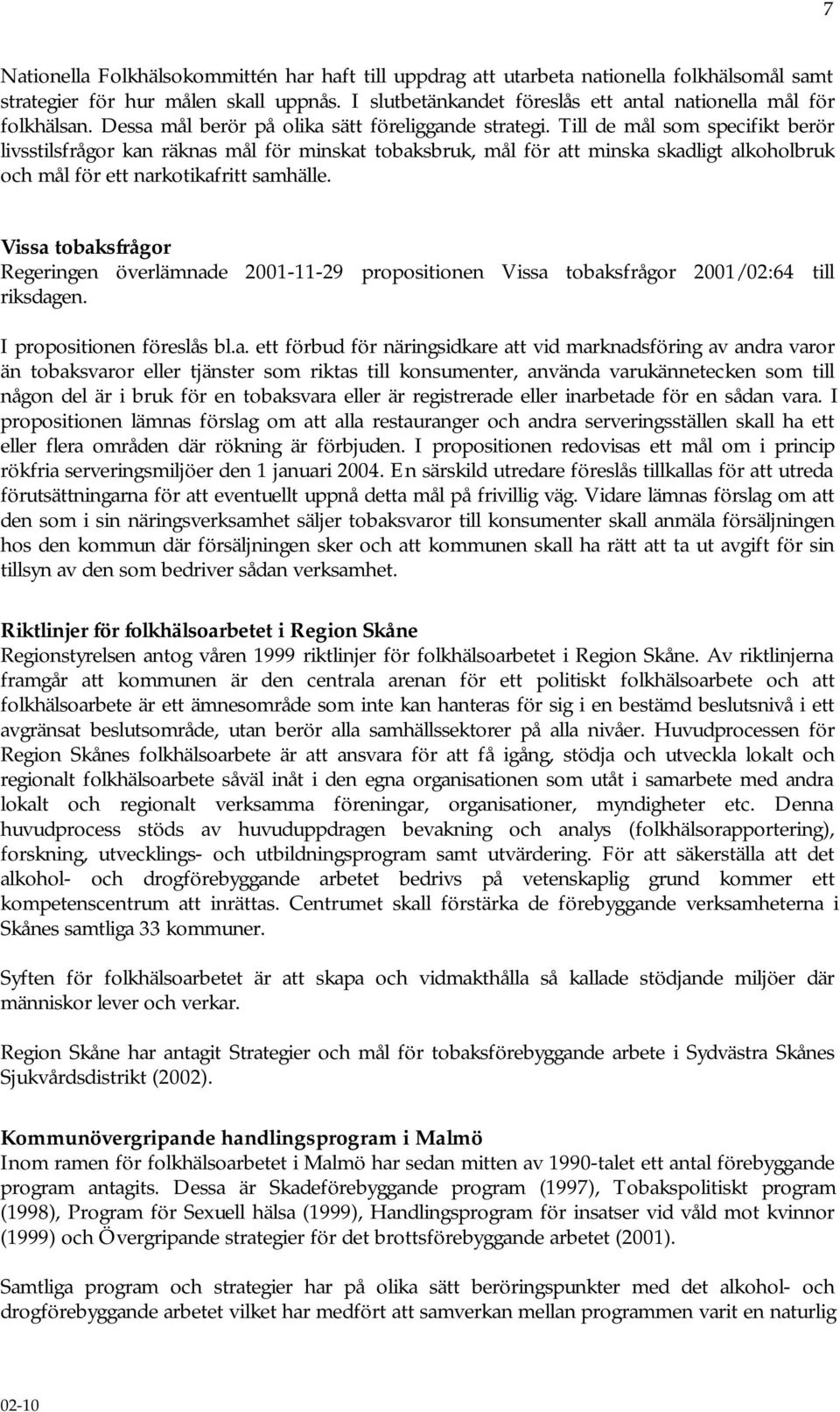 Till de mål som specifikt berör livsstilsfrågor kan räknas mål för minskat tobaksbruk, mål för att minska skadligt alkoholbruk och mål för ett narkotikafritt samhälle.