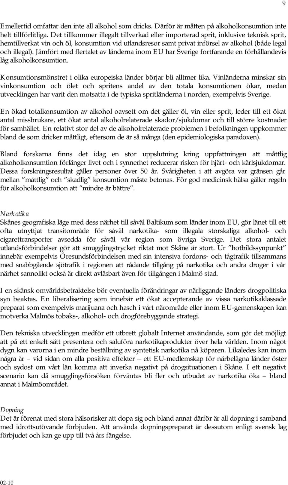 Jämfört med flertalet av länderna inom EU har Sverige fortfarande en förhållandevis låg alkoholkonsumtion. Konsumtionsmönstret i olika europeiska länder börjar bli alltmer lika.