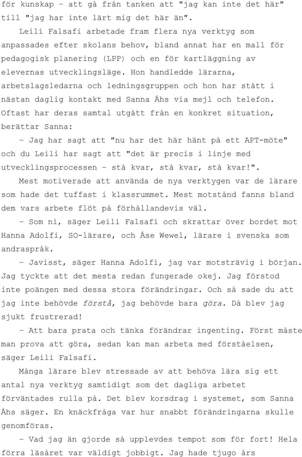 Hon handledde lärarna, arbetslagsledarna och ledningsgruppen och hon har stått i nästan daglig kontakt med Sanna Åhs via mejl och telefon.