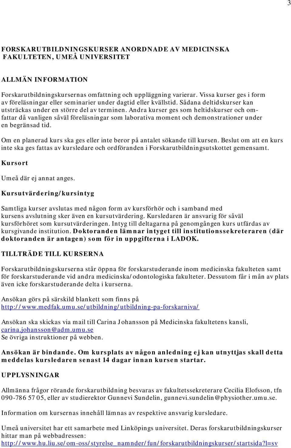 Andra kurser ges som heltidskurser och omfattar då vanligen såväl föreläsningar som laborativa moment och demonstrationer under en begränsad tid.