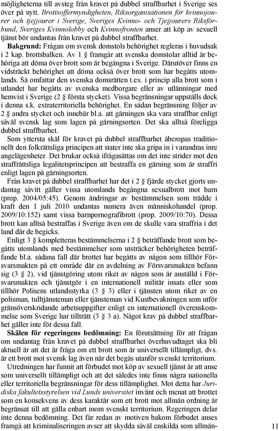 tjänst bör undantas från kravet på dubbel straffbarhet. Bakgrund: Frågan om svensk domstols behörighet regleras i huvudsak i 2 kap. brottsbalken.