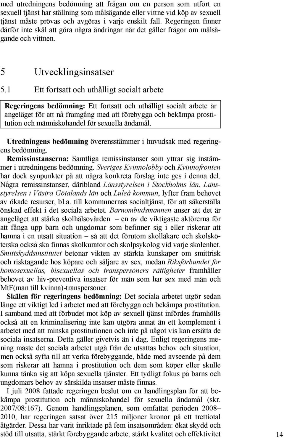 1 Ett fortsatt och uthålligt socialt arbete Regeringens bedömning: Ett fortsatt och uthålligt socialt arbete är angeläget för att nå framgång med att förebygga och bekämpa prostitution och