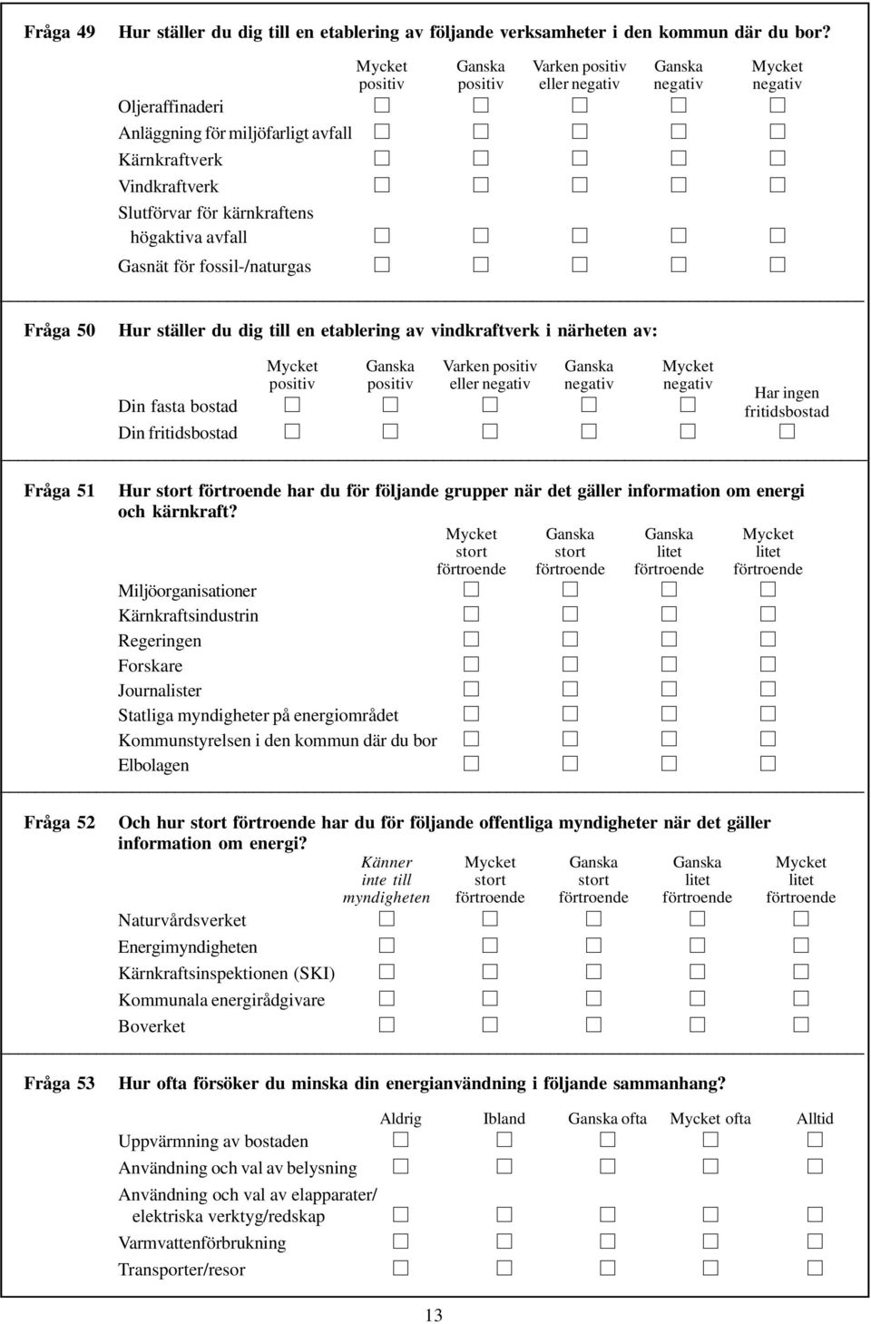högaktiva avfall Gasnät för fossil-/naturgas Fråga 50 Hur ställer du dig till en etablering av vindkraftverk i närheten av: Mycket Ganska Varken positiv Ganska Mycket positiv positiv eller negativ