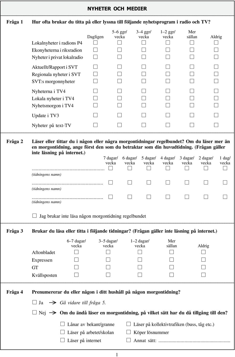SVT:s morgonnyheter Nyheterna i TV4 Lokala nyheter i TV4 Nyhetsmorgon i TV4 Update i TV3 Nyheter på text-tv Fråga 2 Läser eller tittar du i någon eller några morgontidningar regelbundet?