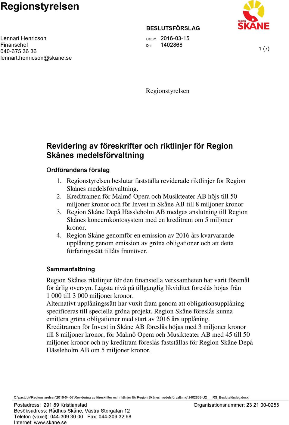 Regionstyrelsen beslutar fastställa reviderade riktlinjer för Region Skånes medelsförvaltning. 2.