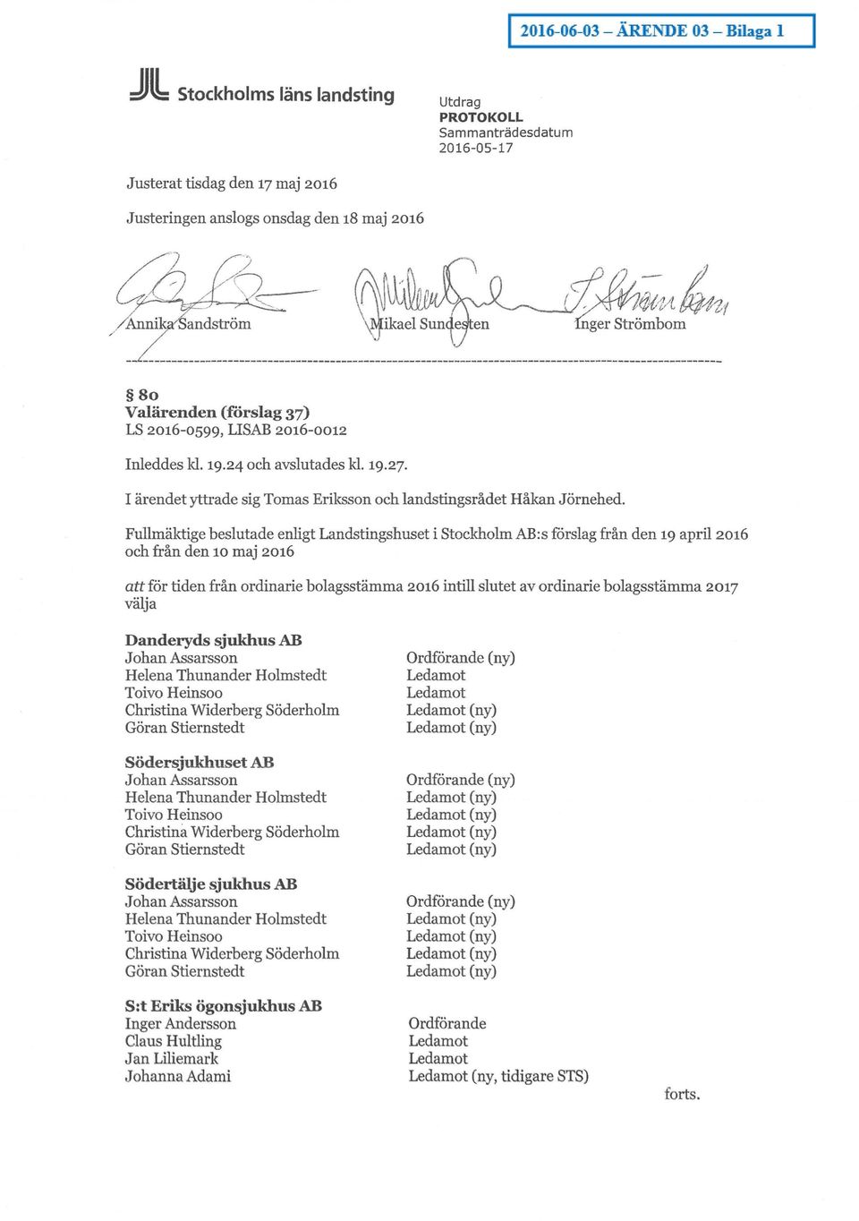 Fullmäktige beslutade enligt Landstingshuset i Stockholm AB:s förslag från den 19 april 2016 och från den 10 maj 2016 attför tiden från ordinarie bolagsstämma 2016 intill slutet av ordinarie