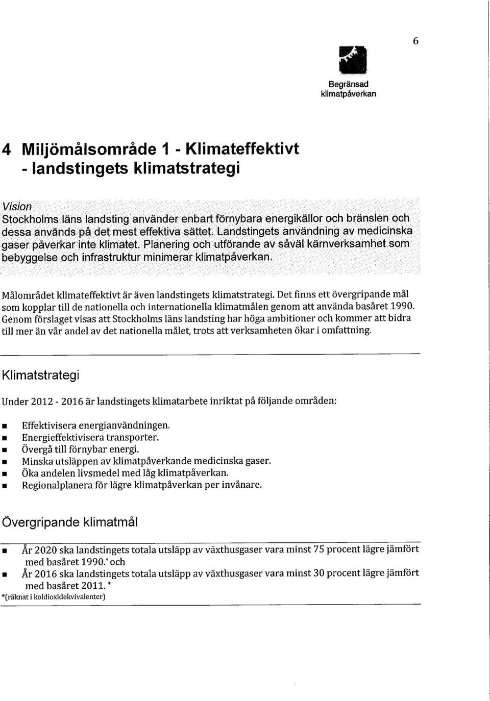 Planering och utförande av såväl kärnverksamhet som bebyggelse och infrastruktur minimerar klimatpåverkan. Målområdet klimateffektivt är även landstingets klimatstrategi.