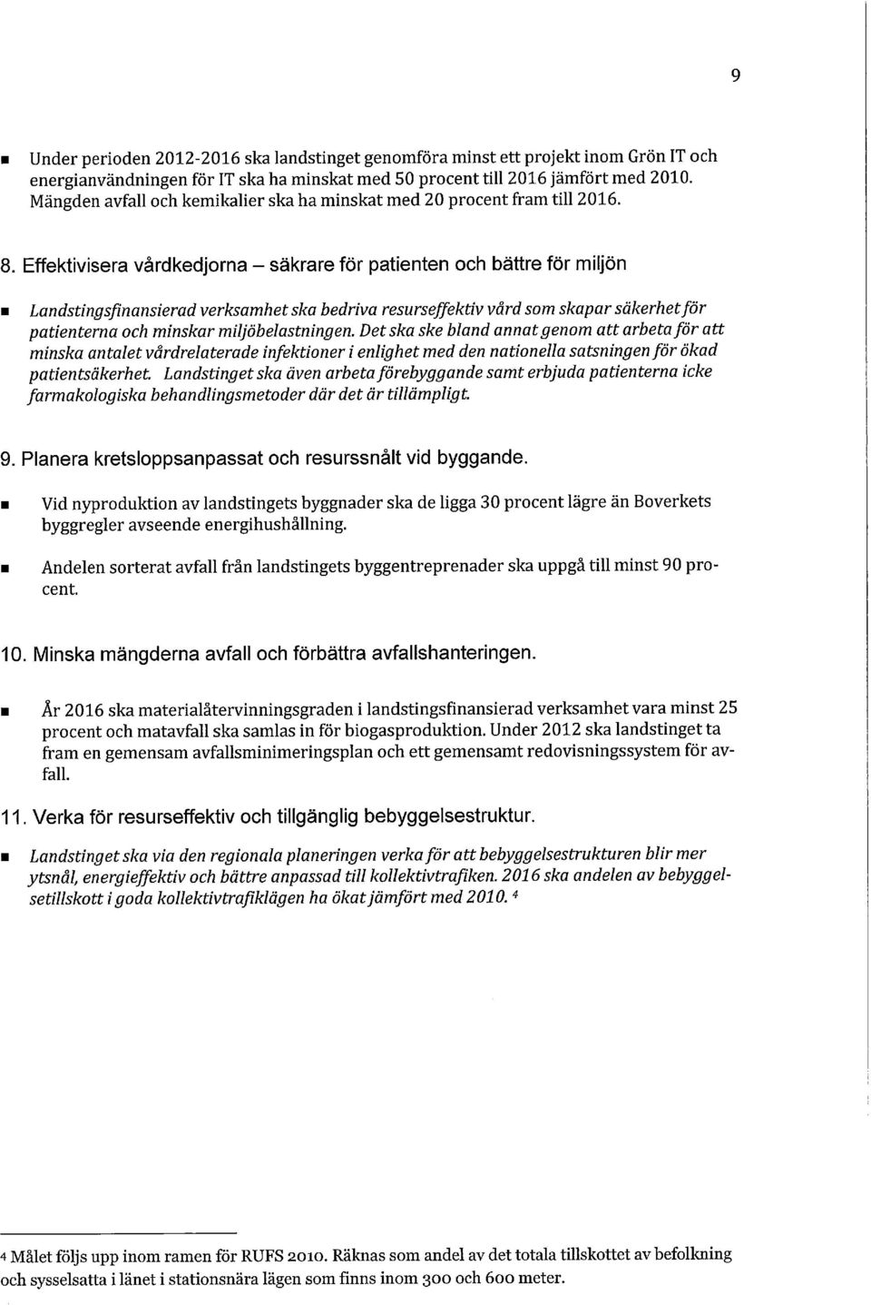 Effektivisera vårdkedjorna - säkrare för patienten och bättre för miljön Landstingsfinansierad verksamhet ska bedriva resurseffektiv vård som skapar säkerhet för patienterna och minskar