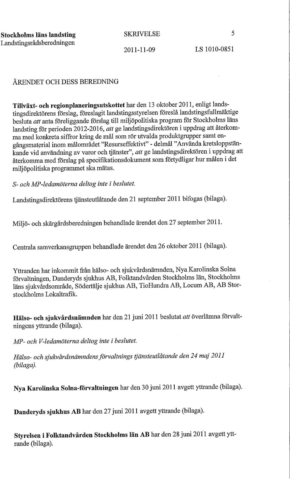 perioden 2012-2016, att ge landstingsdirektören i uppdrag att återkomma med konkreta siffror kring de mål som rör utvalda produktgrupper samt engångsmaterial inom målområdet "Resurseffektivt" -