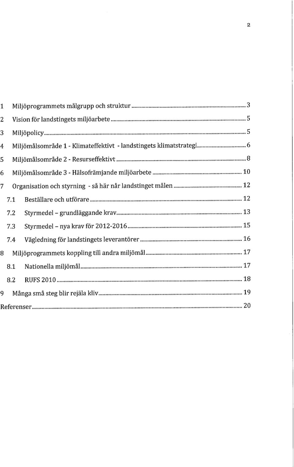 landstinget målen 12 7.1 Beställare och utförare 12 7.2 Styrmedel - grundläggande krav 13 7.3 Styrmedel - nya krav för 2012-2016 15 7.