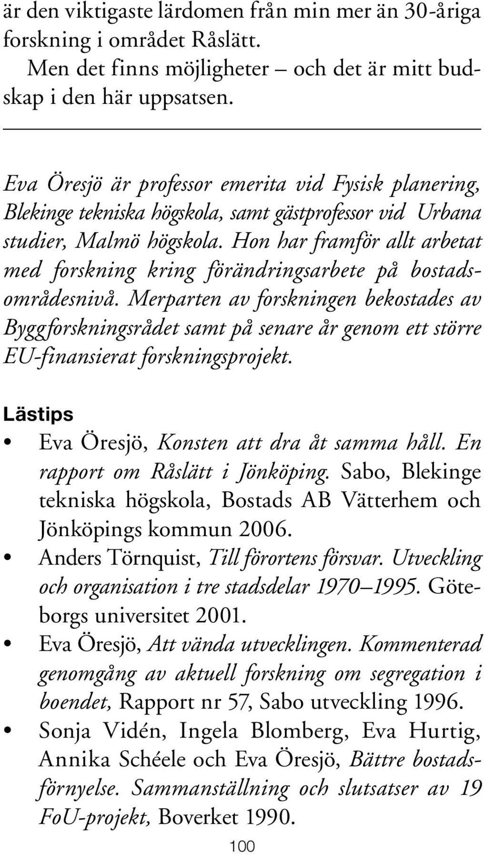 Hon har framför allt arbetat med forskning kring förändringsarbete på bostadsområdesnivå.