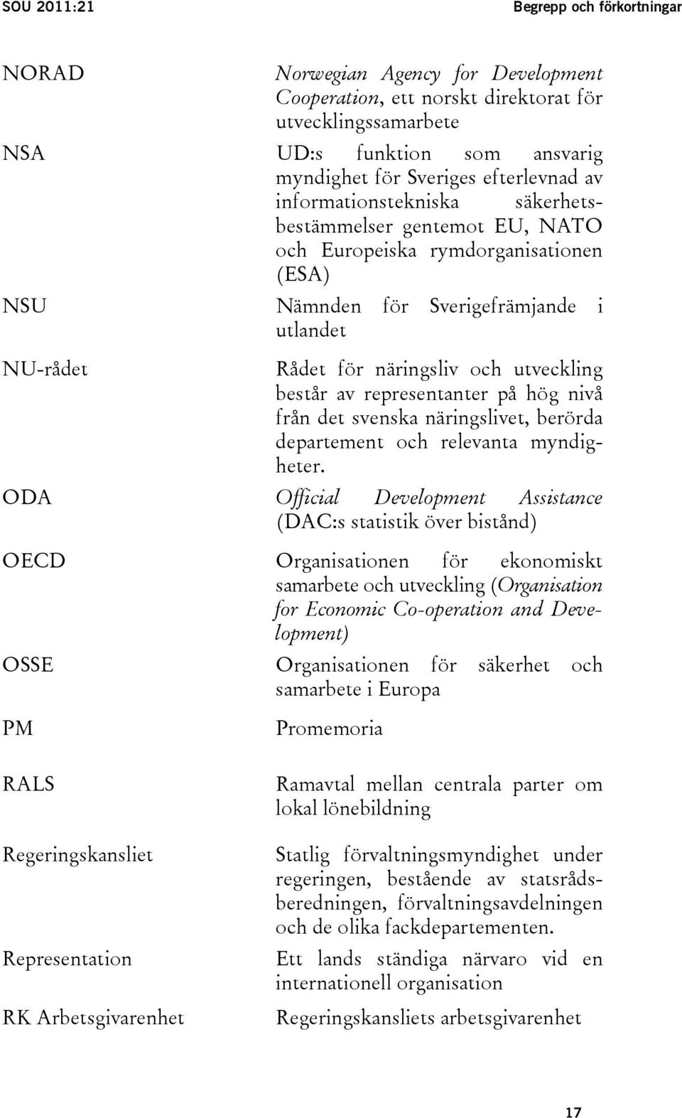 utveckling består av representanter på hög nivå från det svenska näringslivet, berörda departement och relevanta myndigheter.
