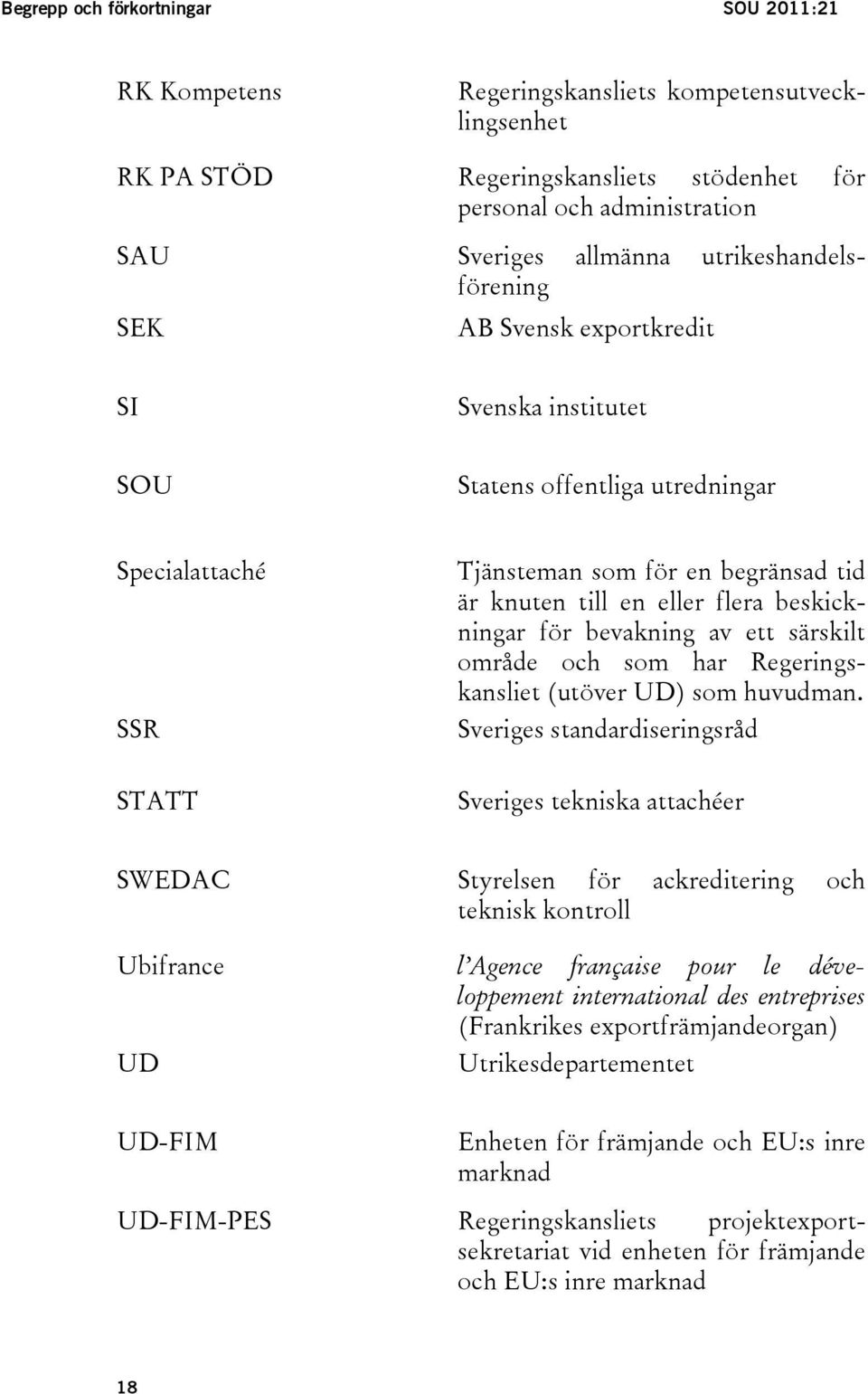beskickningar för bevakning av ett särskilt område och som har Regeringskansliet (utöver UD) som huvudman.