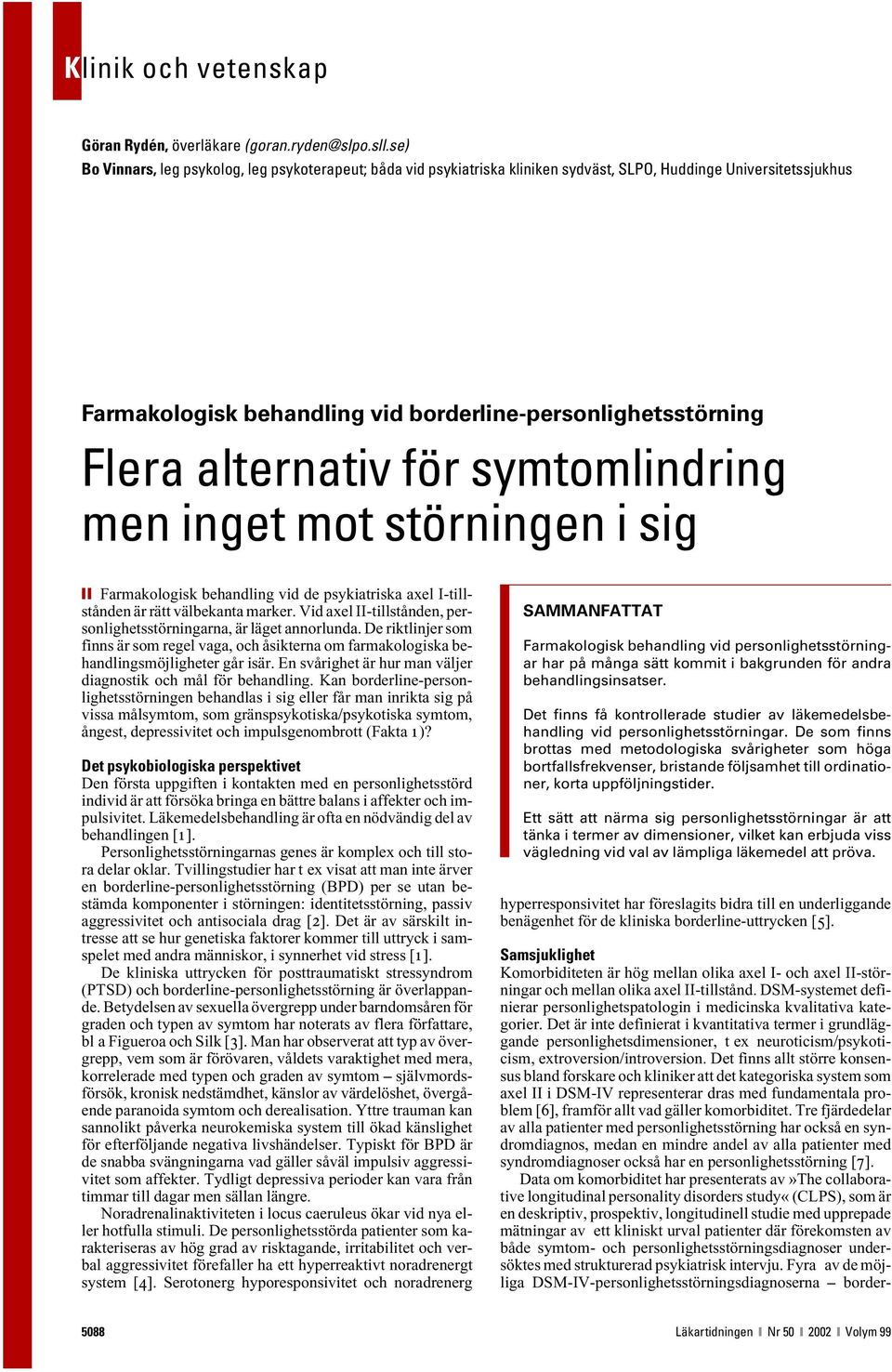 alternativ för symtomlindring men inget mot störningen i sig Farmakologisk behandling vid de psykiatriska axel I-tillstånden är rätt välbekanta marker.