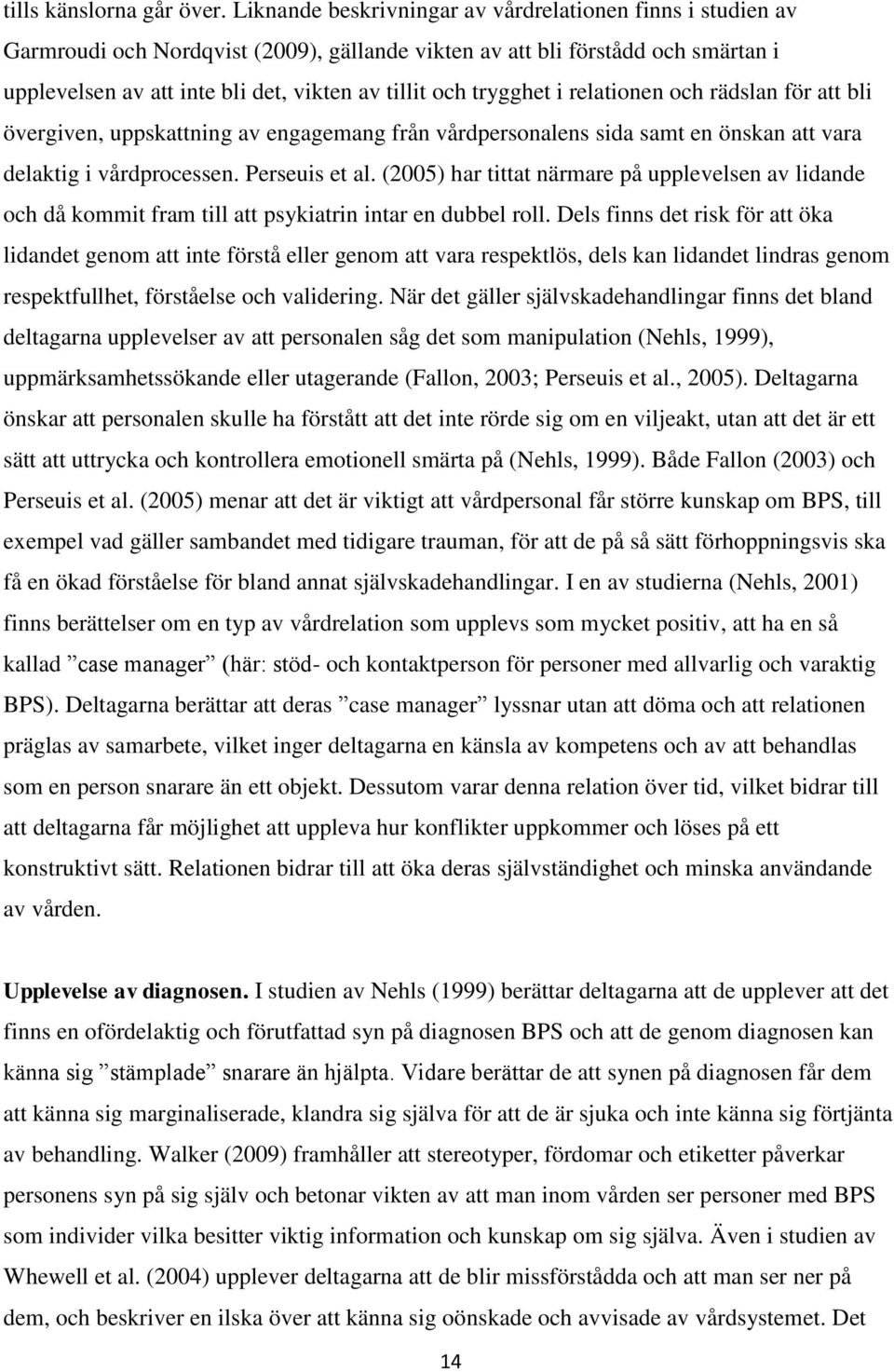 trygghet i relationen och rädslan för att bli övergiven, uppskattning av engagemang från vårdpersonalens sida samt en önskan att vara delaktig i vårdprocessen. Perseuis et al.