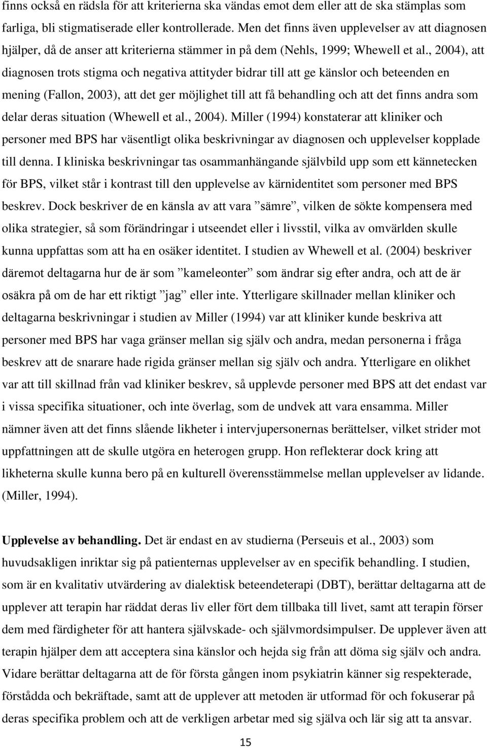 , 2004), att diagnosen trots stigma och negativa attityder bidrar till att ge känslor och beteenden en mening (Fallon, 2003), att det ger möjlighet till att få behandling och att det finns andra som