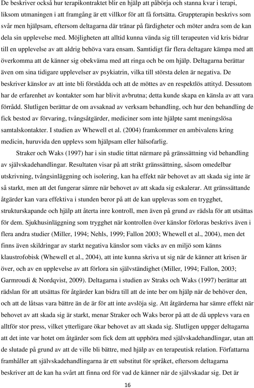 Möjligheten att alltid kunna vända sig till terapeuten vid kris bidrar till en upplevelse av att aldrig behöva vara ensam.