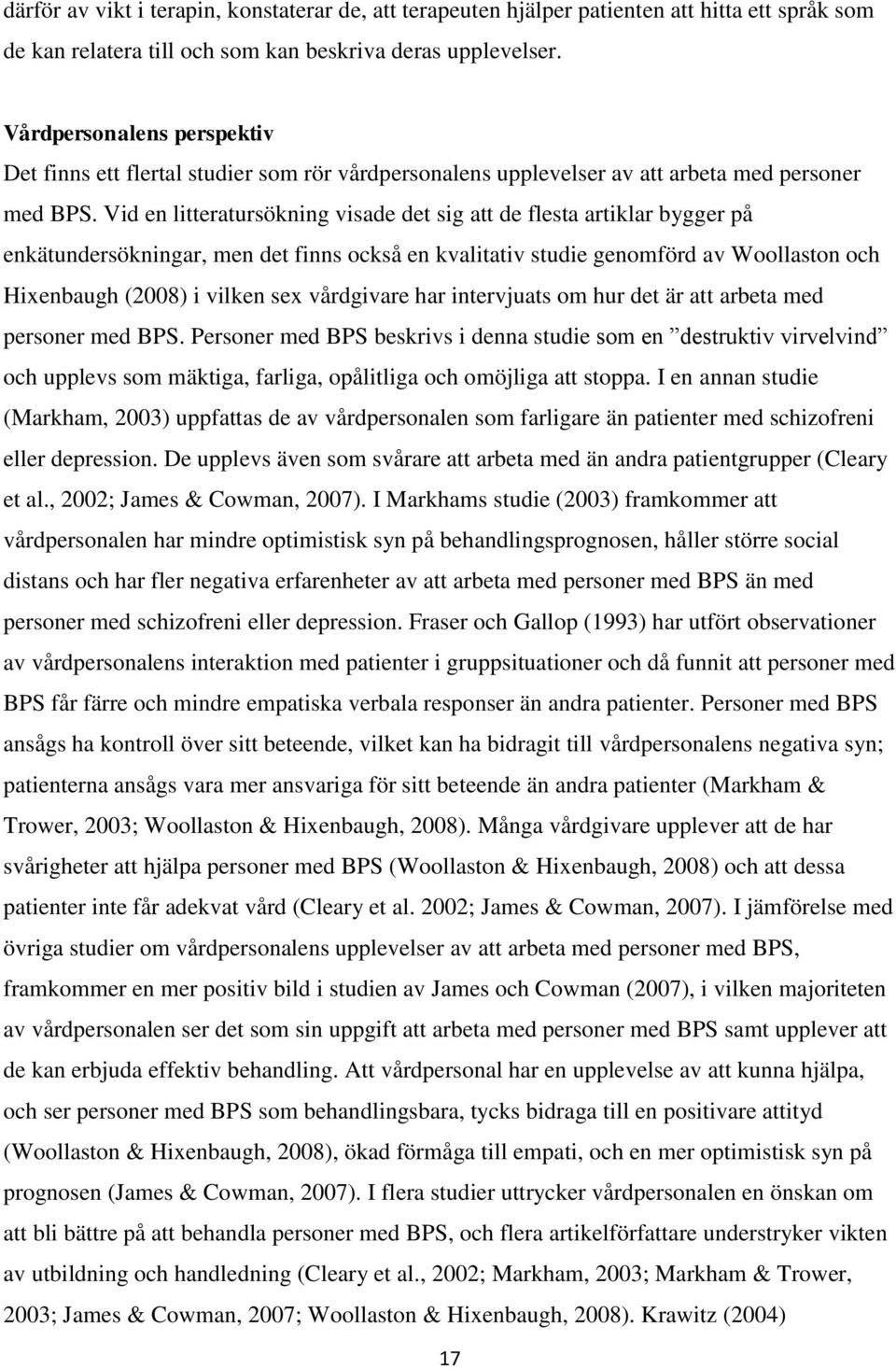 Vid en litteratursökning visade det sig att de flesta artiklar bygger på enkätundersökningar, men det finns också en kvalitativ studie genomförd av Woollaston och Hixenbaugh (2008) i vilken sex