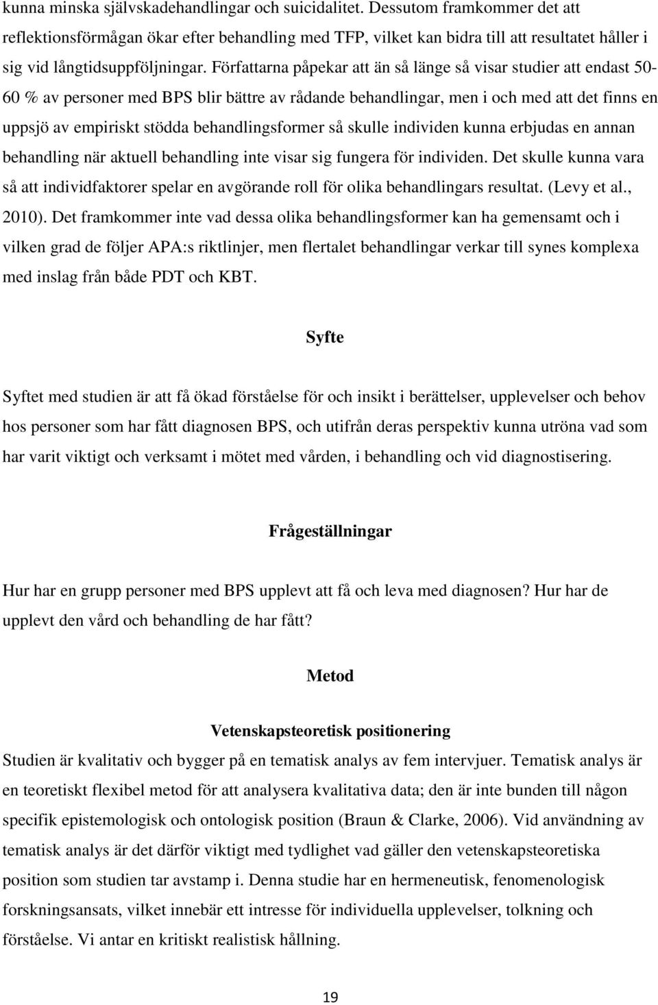 Författarna påpekar att än så länge så visar studier att endast 50-60 % av personer med BPS blir bättre av rådande behandlingar, men i och med att det finns en uppsjö av empiriskt stödda