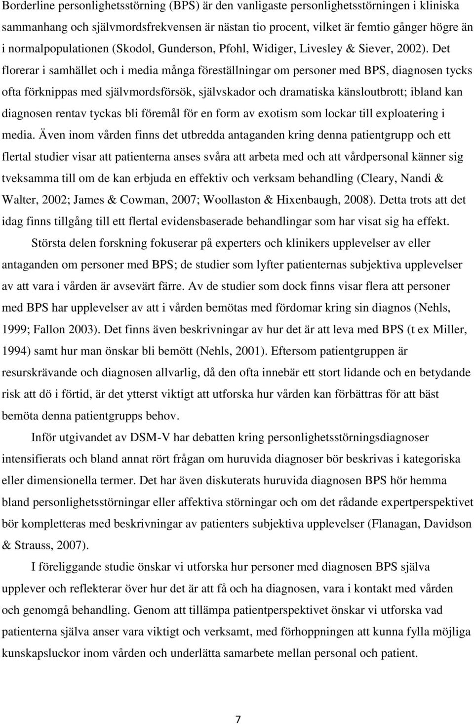 Det florerar i samhället och i media många föreställningar om personer med BPS, diagnosen tycks ofta förknippas med självmordsförsök, självskador och dramatiska känsloutbrott; ibland kan diagnosen