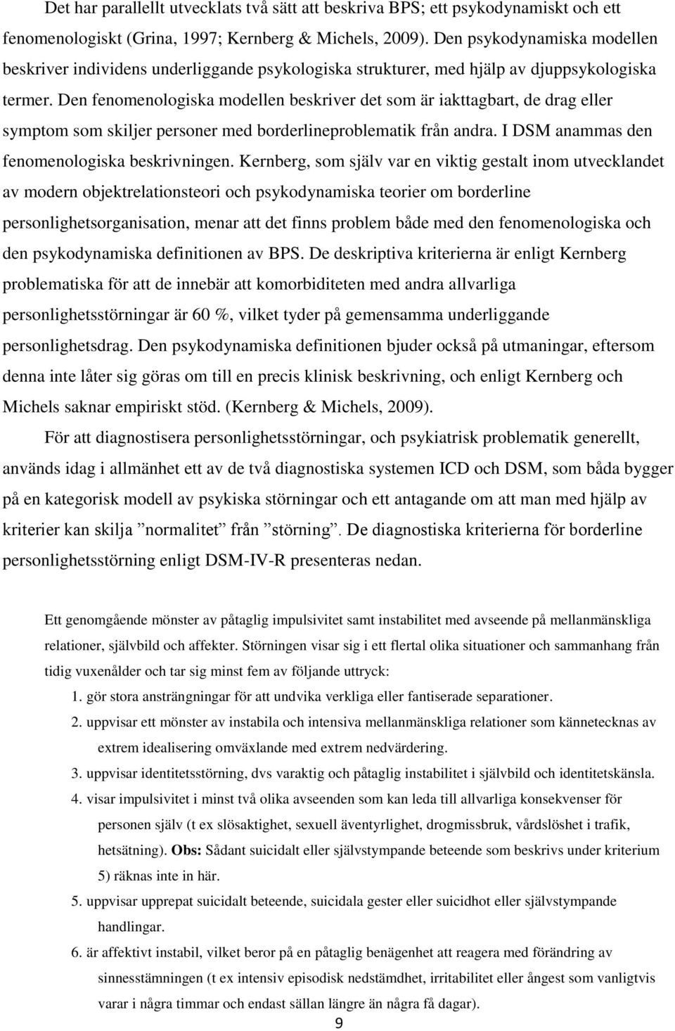 Den fenomenologiska modellen beskriver det som är iakttagbart, de drag eller symptom som skiljer personer med borderlineproblematik från andra. I DSM anammas den fenomenologiska beskrivningen.