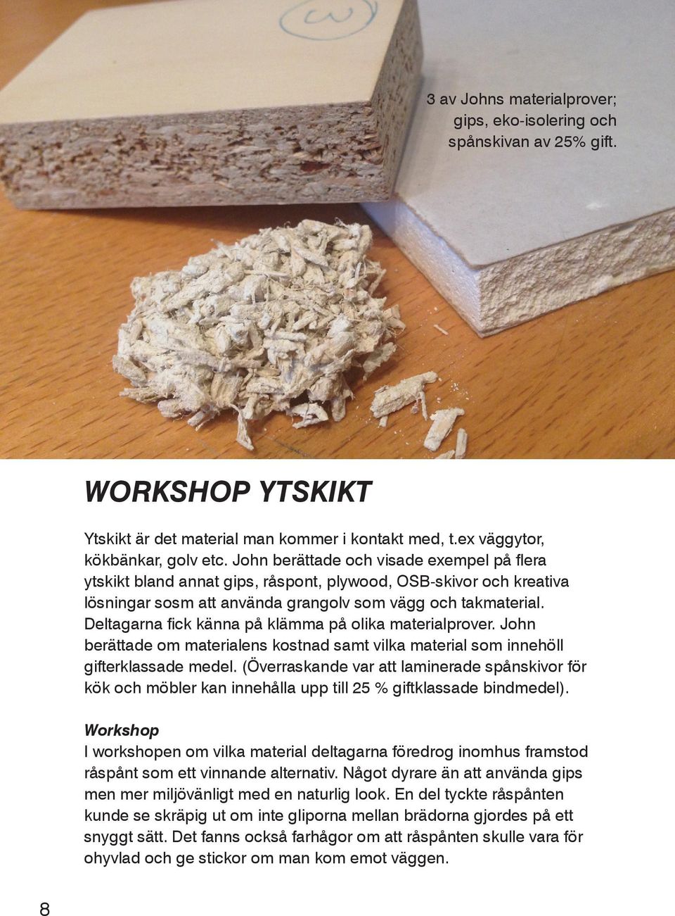 Deltagarna fick känna på klämma på olika materialprover. John berättade om materialens kostnad samt vilka material som innehöll gifterklassade medel.