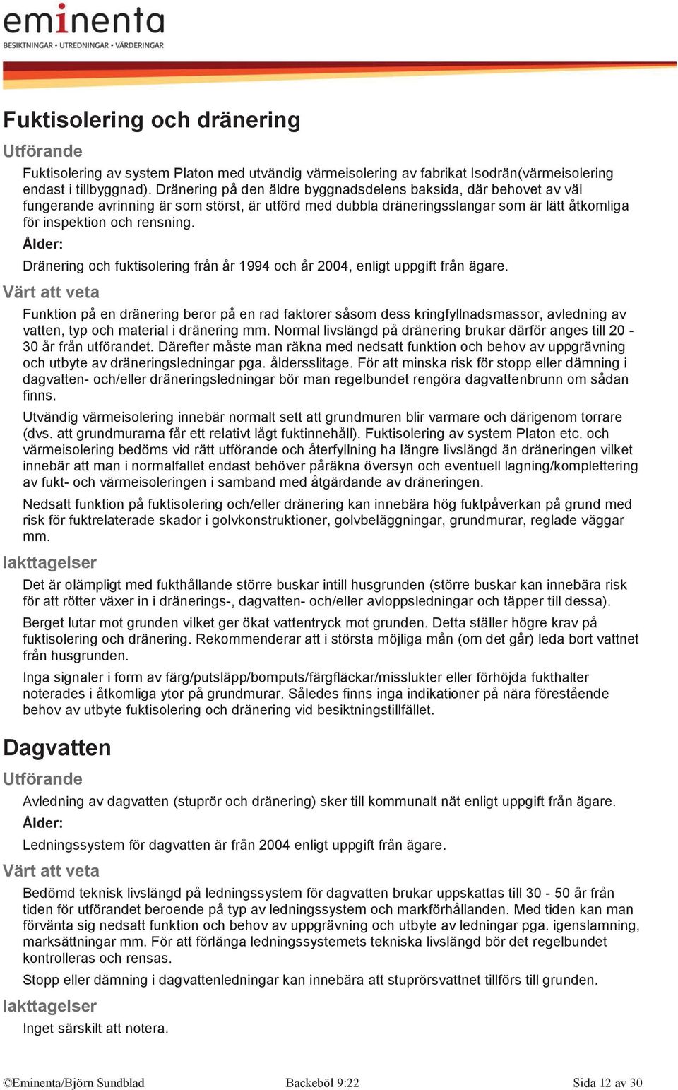 Ålder: Dränering och fuktisolering från år 1994 och år 2004, enligt uppgift från ägare.