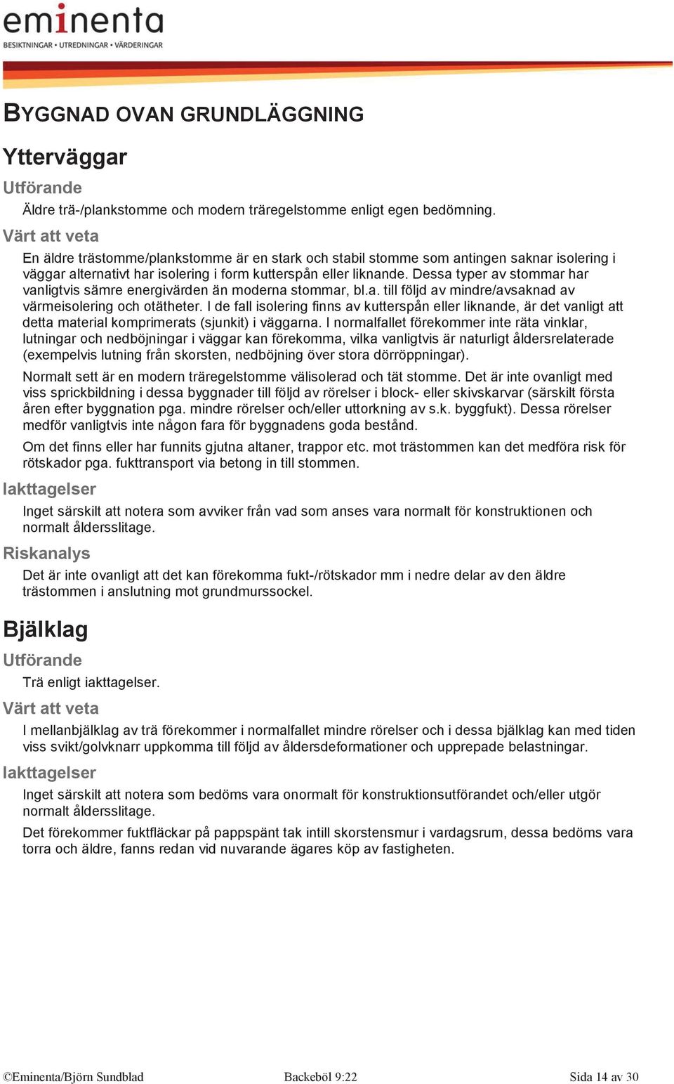 Dessa typer av stommar har vanligtvis sämre energivärden än moderna stommar, bl.a. till följd av mindre/avsaknad av värmeisolering och otätheter.