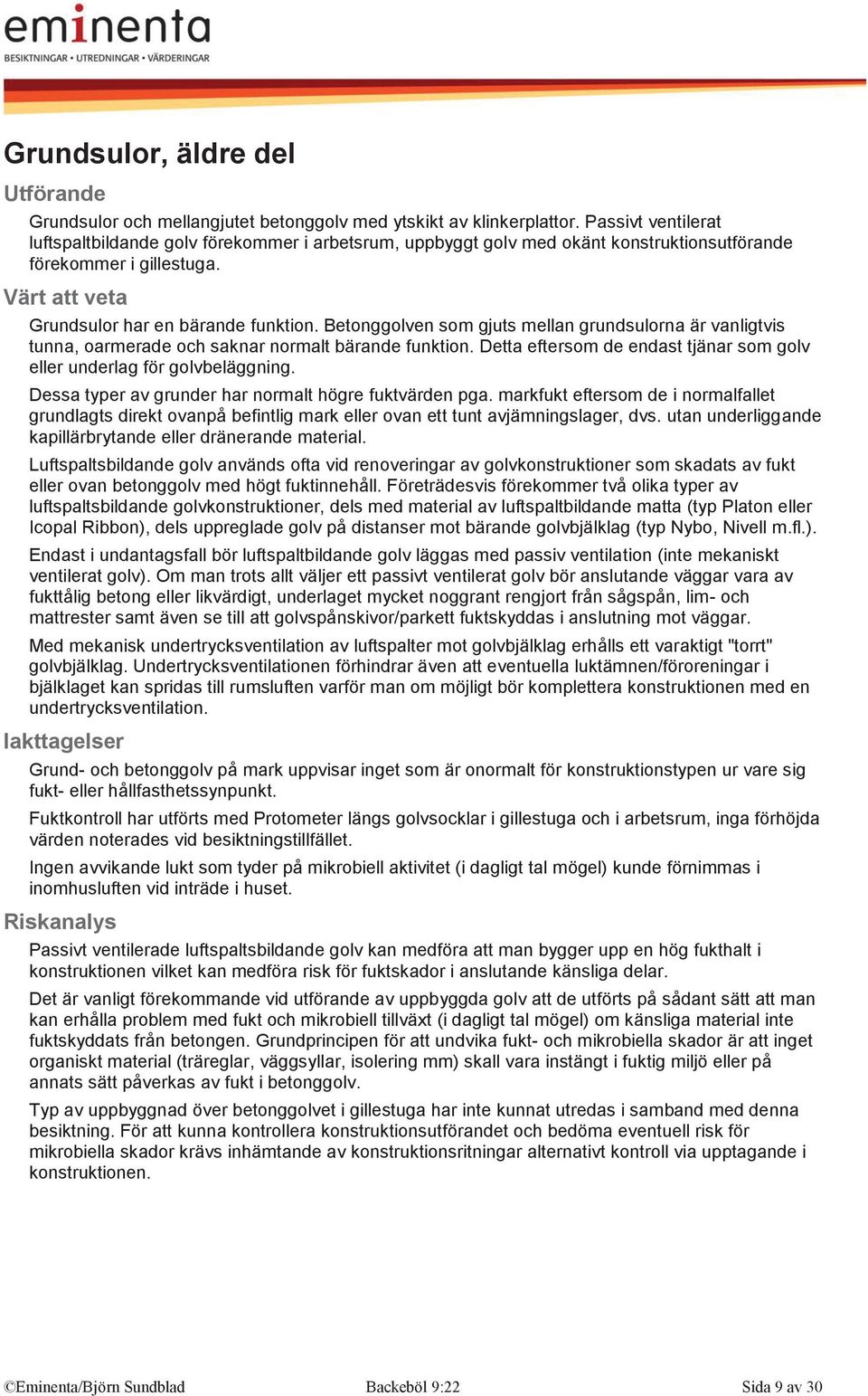 Betonggolven som gjuts mellan grundsulorna är vanligtvis tunna, oarmerade och saknar normalt bärande funktion. Detta eftersom de endast tjänar som golv eller underlag för golvbeläggning.