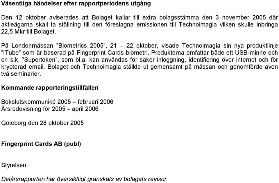 På Londonmässan Biometrics 2005, 21 22 oktober, visade Technoimagia sin nya produktlinje ITube som är baserad på Fingerprint Cards biometri. Produkterna omfattar både ett USB-minne och en s.k. Supertoken, som bl.