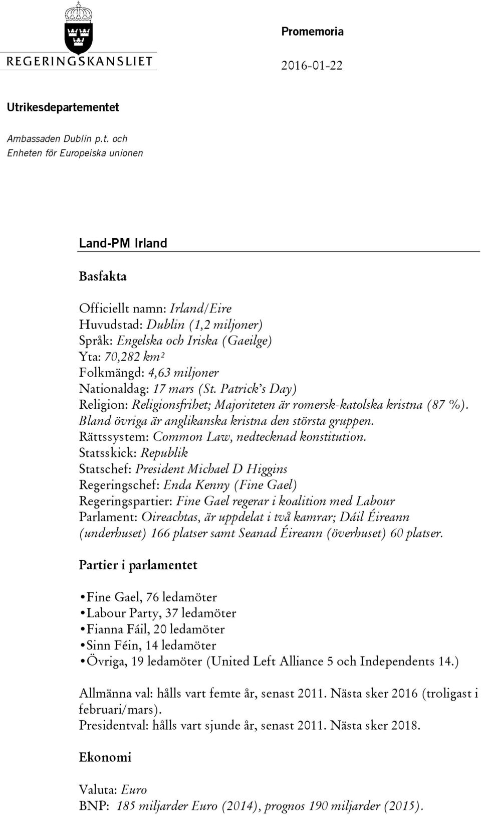 mentet Ambassaden Dublin p.t. och Enheten för Europeiska unionen Land-PM Irland Basfakta Officiellt namn: Irland/Eire Huvudstad: Dublin (1,2 miljoner) Språk: Engelska och Iriska (Gaeilge) Yta: 70,282