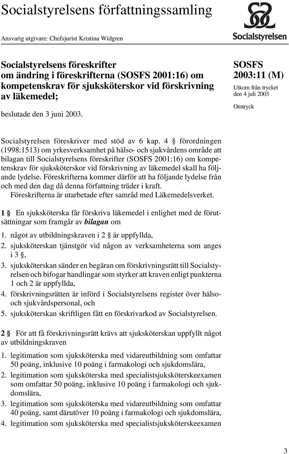 4 förordningen (1998:1513) om yrkesverksamhet på hälso- och sjukvårdens område att bilagan till Socialstyrelsens föreskrifter (SOSFS 2001:16) om kompetenskrav för sjuksköterskor vid förskrivning av