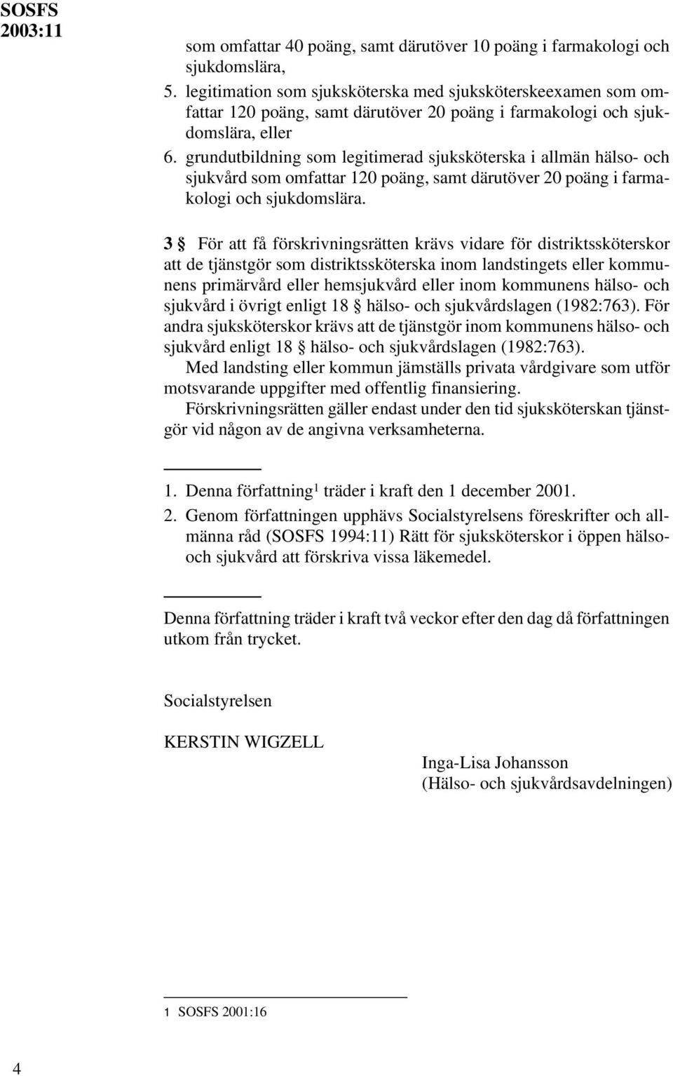 grundutbildning som legitimerad sjuksköterska i allmän hälso- och sjukvård som omfattar 120 poäng, samt därutöver 20 poäng i farmakologi och sjukdomslära.