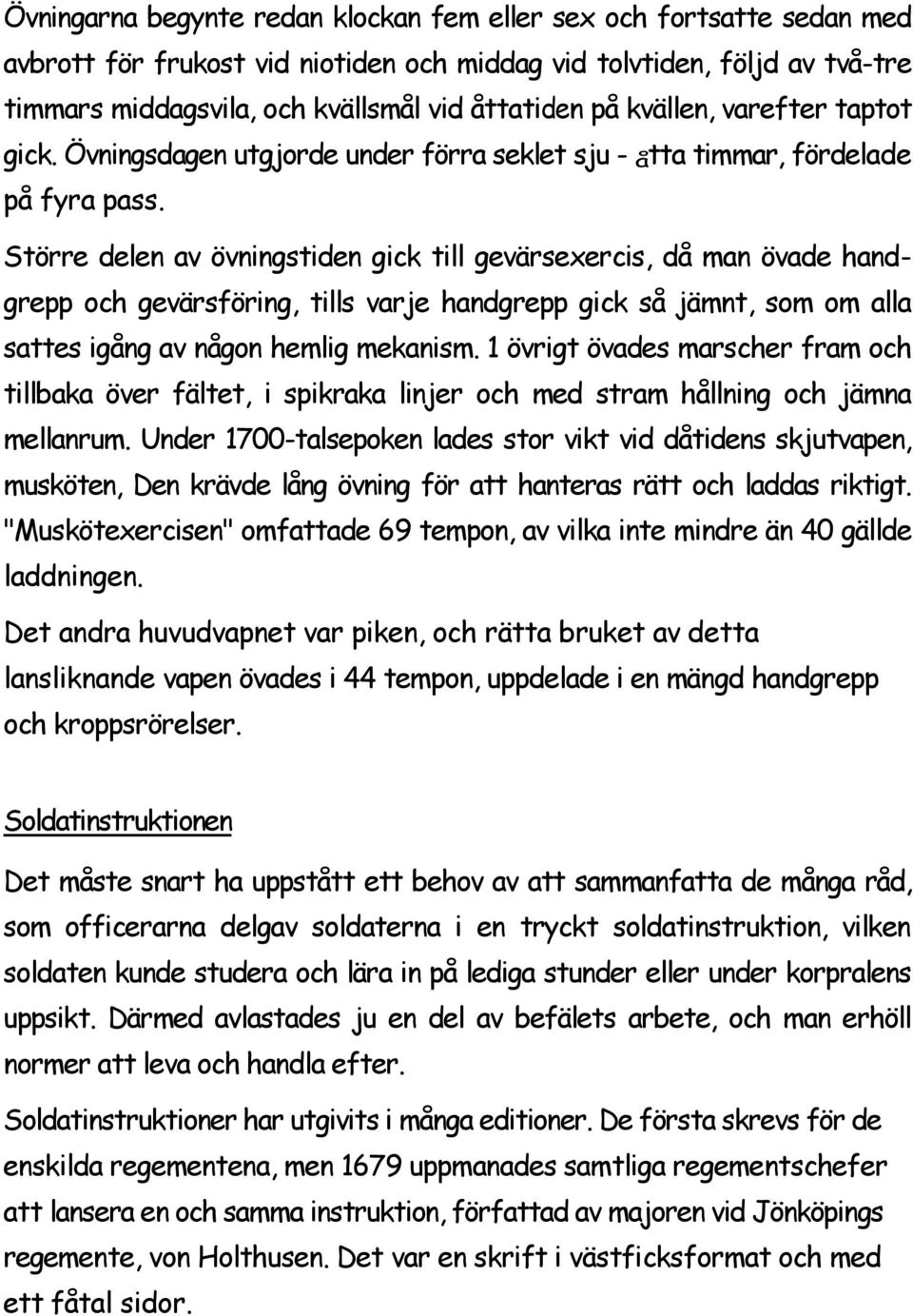 Större delen av övningstiden gick till gevärsexercis, då man övade handgrepp och gevärsföring, tills varje handgrepp gick så jämnt, som om alla sattes igång av någon hemlig mekanism.