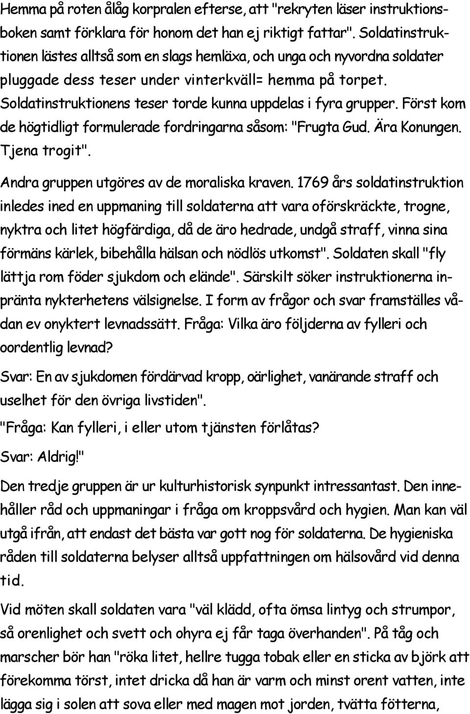 Soldatinstruktionens teser torde kunna uppdelas i fyra grupper. Först kom de högtidligt formulerade fordringarna såsom: "Frugta Gud. Ära Konungen. Tjena trogit".