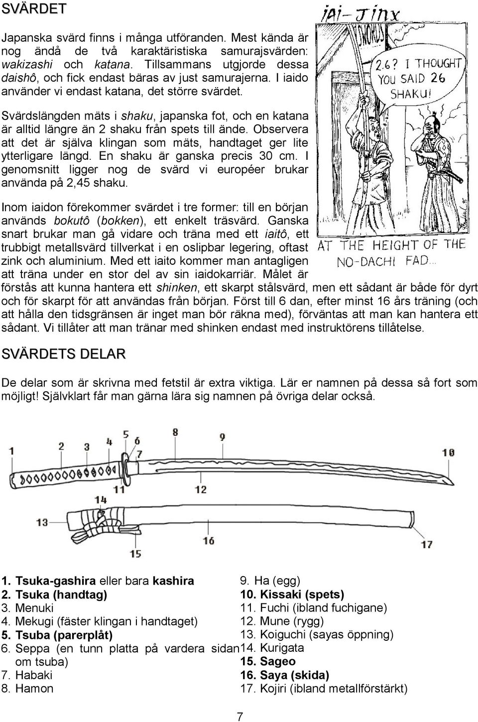 Svärdslängden mäts i shaku, japanska fot, och en katana är alltid längre än 2 shaku från spets till ände. Observera att det är själva klingan som mäts, handtaget ger lite ytterligare längd.