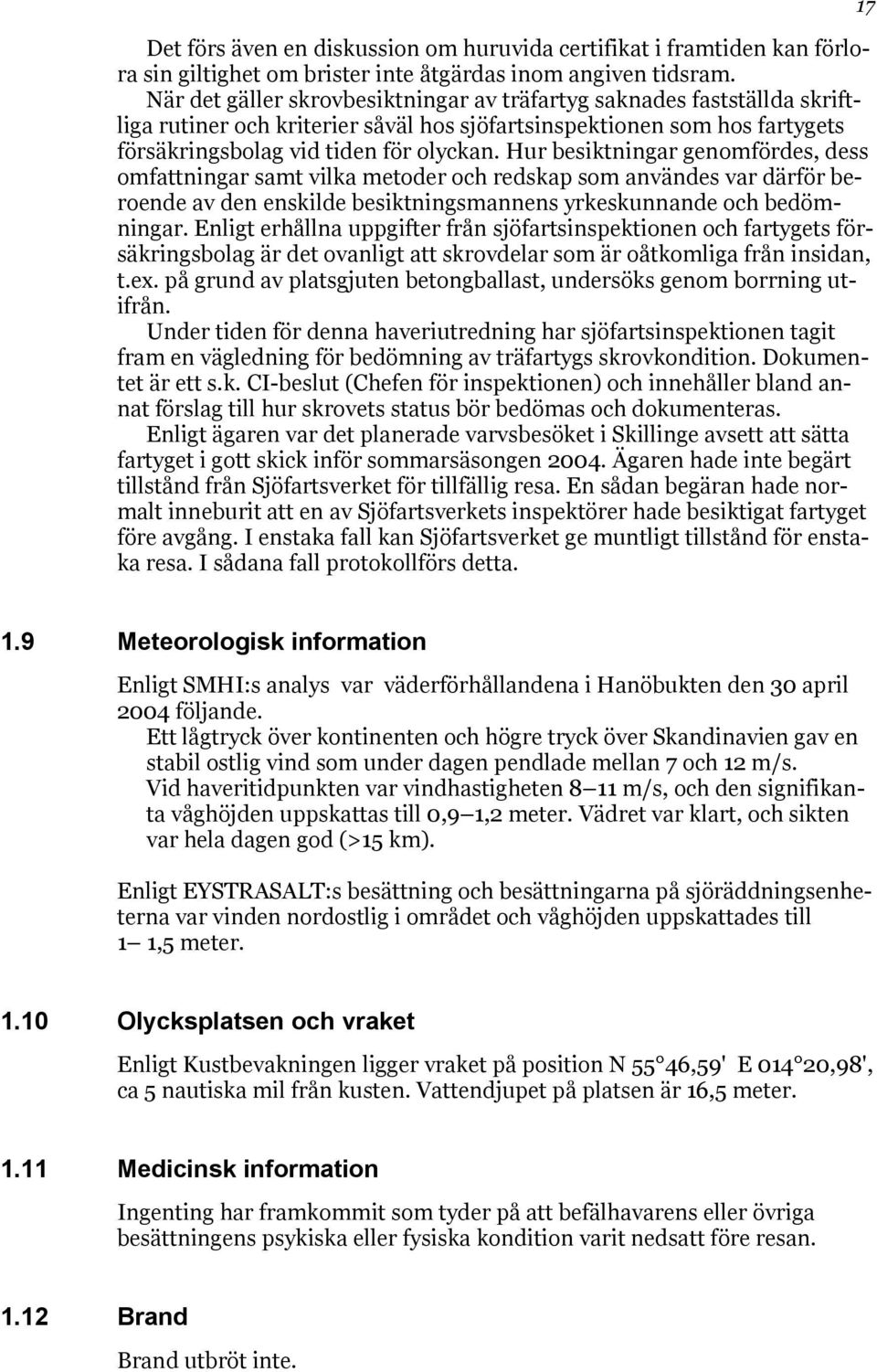 Hur besiktningar genomfördes, dess omfattningar samt vilka metoder och redskap som användes var därför beroende av den enskilde besiktningsmannens yrkeskunnande och bedömningar.