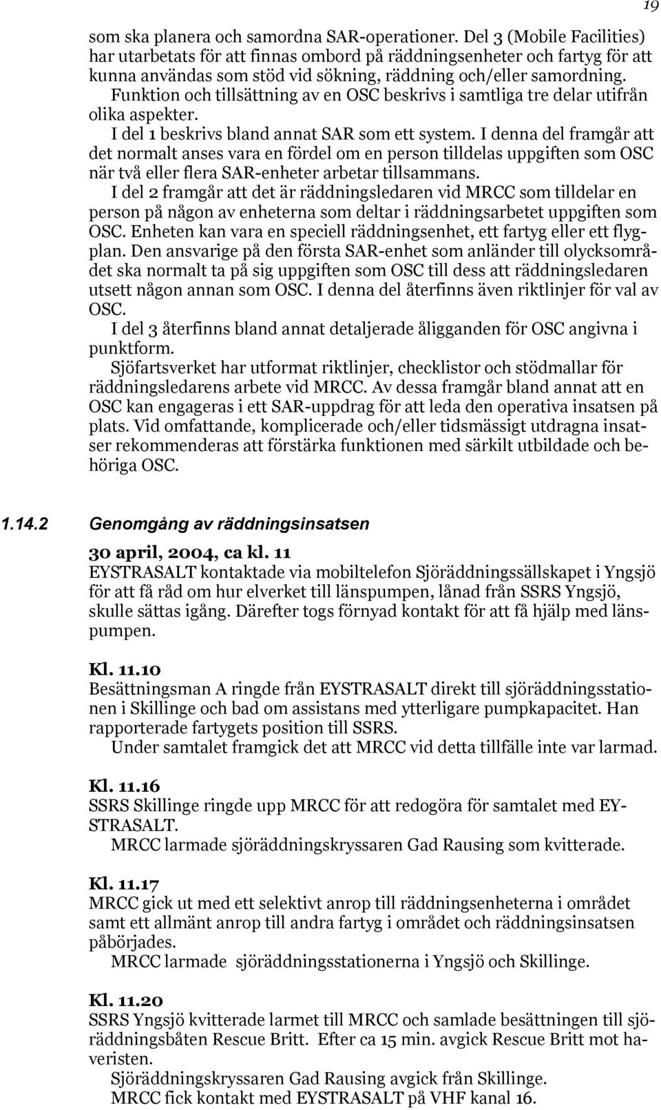 Funktion och tillsättning av en OSC beskrivs i samtliga tre delar utifrån olika aspekter. I del 1 beskrivs bland annat SAR som ett system.