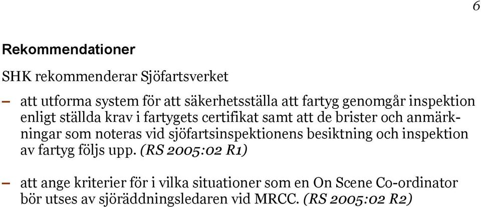 noteras vid sjöfartsinspektionens besiktning och inspektion av fartyg följs upp.