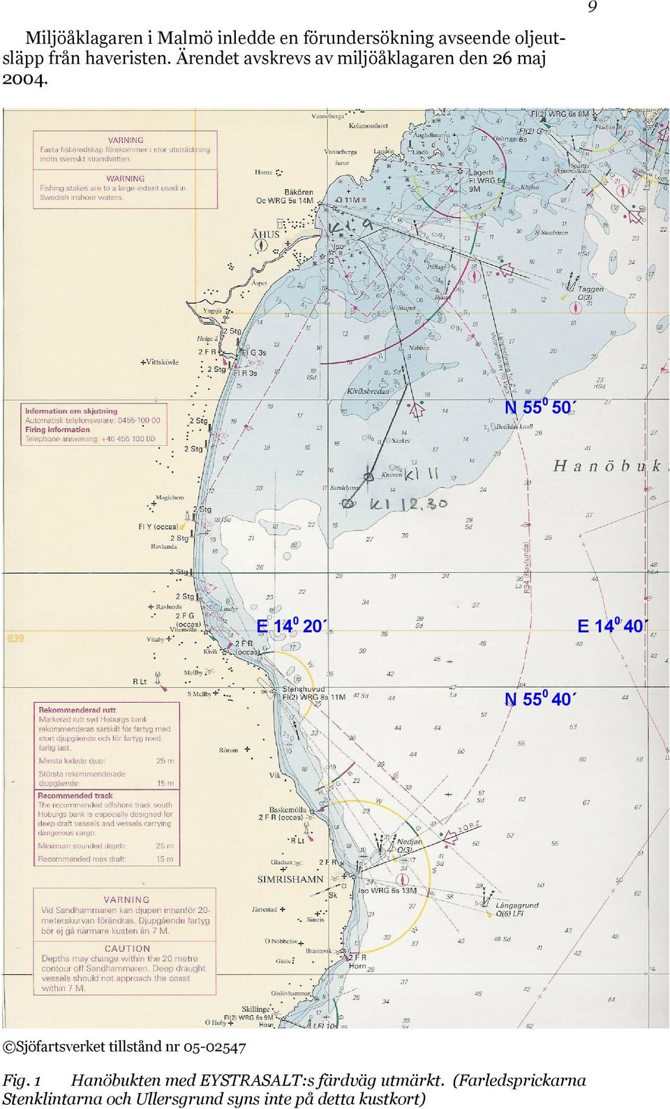 N 550 50 E 140 20 E 140 40 N 550 40 Sjöfartsverket tillstånd nr 05-02547 Fig.