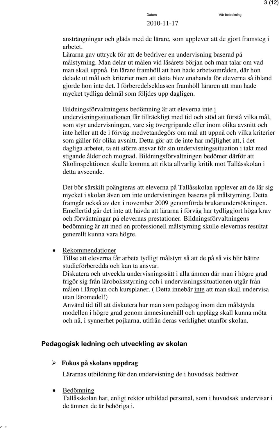 En lärare framhöll att hon hade arbetsområden, där hon delade ut mål och kriterier men att detta blev enahanda för eleverna så ibland gjorde hon inte det.