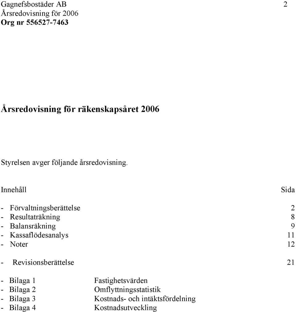 Innehåll Sida - Förvaltningsberättelse Resultaträkning Balansräkning