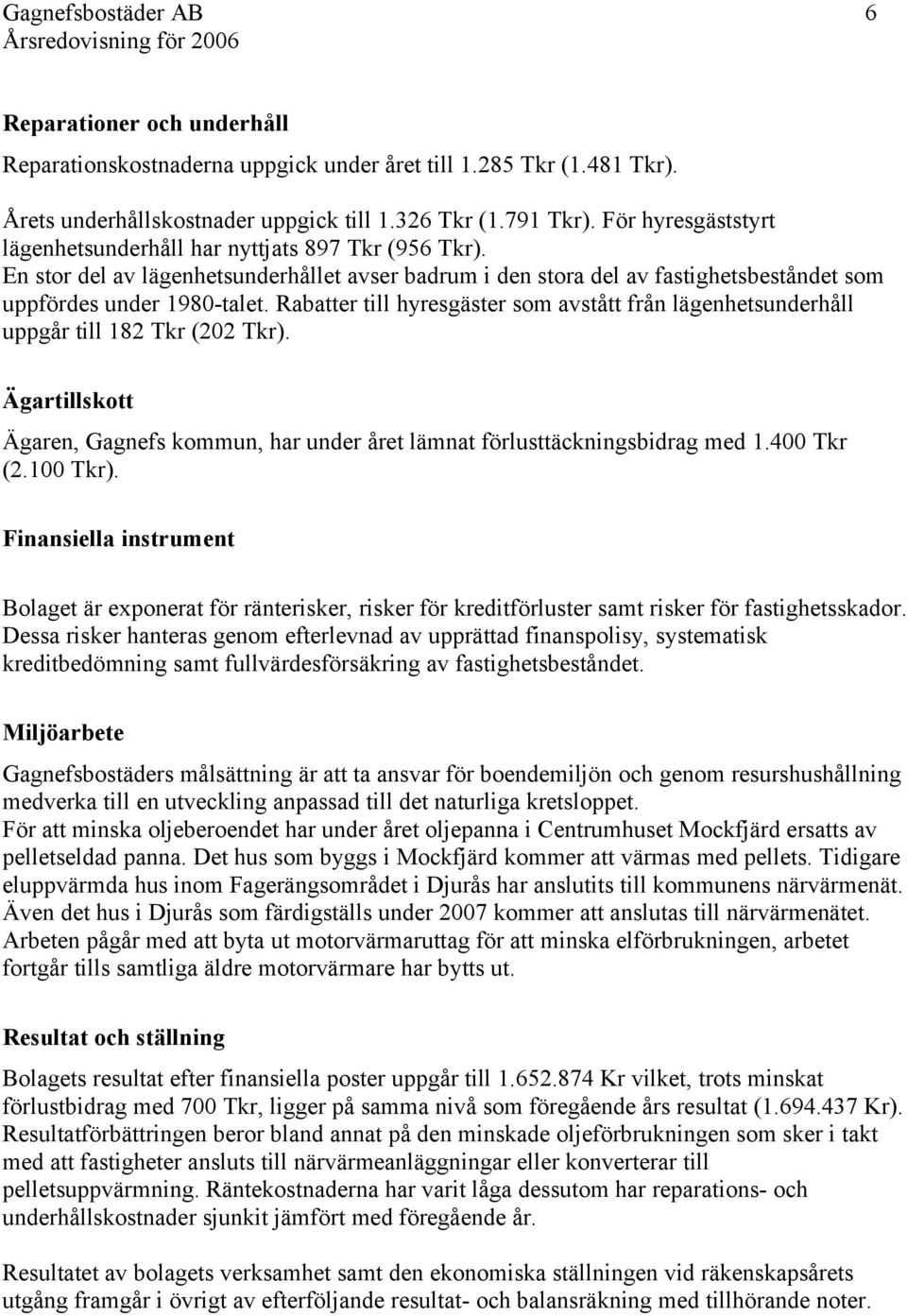 Rabatter till hyresgäster som avstått från lägenhetsunderhåll uppgår till Tkr ( Tkr).